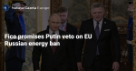 Fico promises Putin veto on EU Russian energy ban